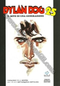 CATALOGO MOSTRA - DYLAN DOG 25 IL MITO DI UNA GENERAZIONE                                                                                                                                                                                                 