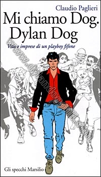 MI CHIAMO DOG, DYLAN DOG. VITA E IMPRESE DI UN PLAYBOY FIFONE                                                                                                                                                                                             