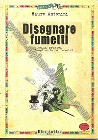 DISEGNARE FUMETTI - GUIDA PRATICA PER L'ASPIRANTE CARTOONIST                                                                                                                                                                                              